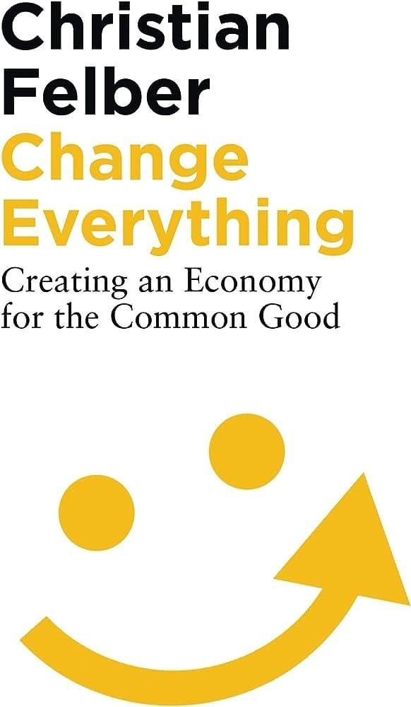 Change Everything: Creating an Economy for the Common Good